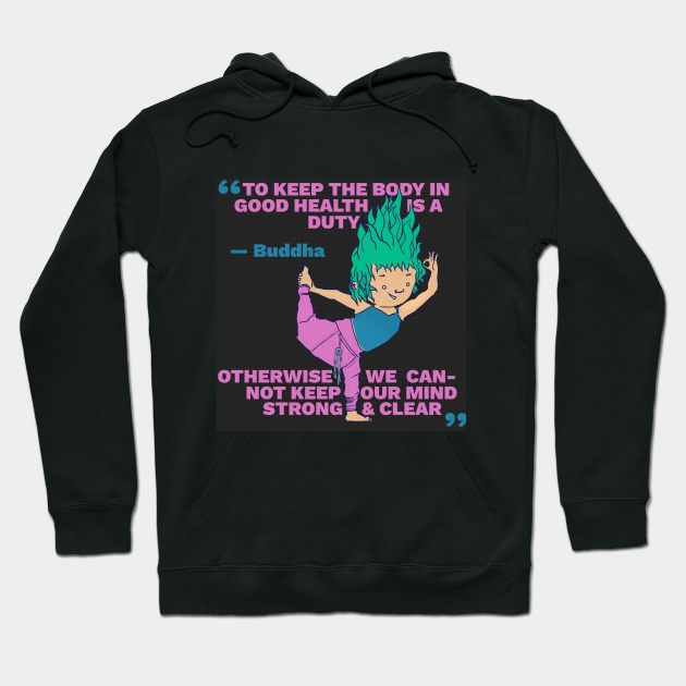 Buddha Quote - Body in Good Health is a Duty - Keep Our Mind Strong and Clear Hoodie by createnik